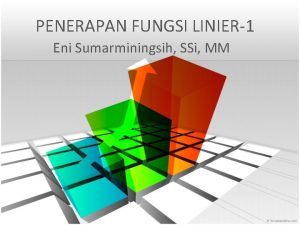 PENERAPAN FUNGSI LINIER1 Eni Sumarminingsih SSi MM FUNGSI