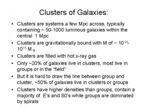 Clusters of Galaxies Clusters are systems a few