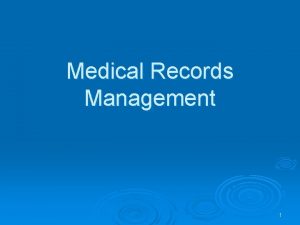 Medical Records Management 1 Why are Medical Records