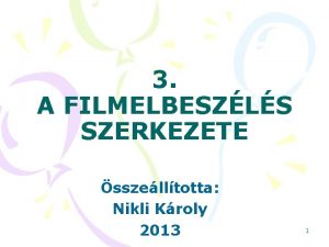 3 A FILMELBESZLS SZERKEZETE sszelltotta Nikli Kroly 2013