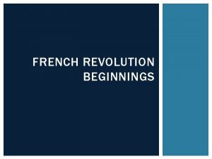 FRENCH REVOLUTION BEGINNINGS BACKGROUND France had an monarchy