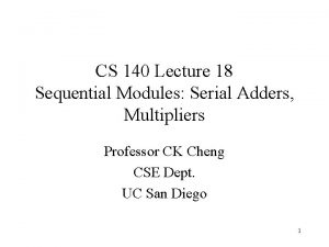 CS 140 Lecture 18 Sequential Modules Serial Adders