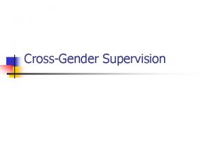 CrossGender Supervision Cross Gender Supervision n What assumptions