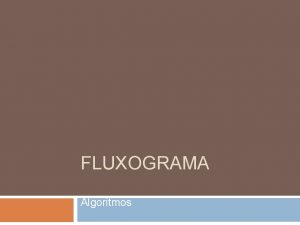 FLUXOGRAMA Algoritmos O que Fluxograma uma forma padronizada