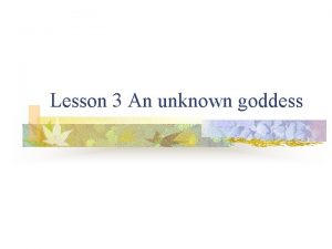 Lesson 3 An unknown goddess Vocabulary goddess goddessgod