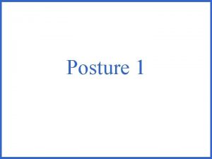 Posture 1 Posture can be either Static or
