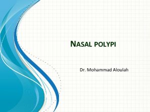 NASAL POLYPI Dr Mohammad Aloulah Definition The term