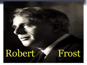 Robert Frost Introduction Robert Lee Frost is the
