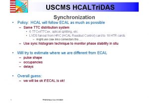 USCMS HCALTri DAS Synchronization Policy HCAL will follow