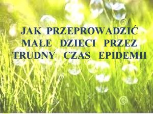 JAK PRZEPROWADZI MAE DZIECI PRZEZ TRUDNY CZAS EPIDEMII