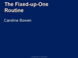 The FixedupOne Routine Caroline Bowen Copyright 2011 Caroline