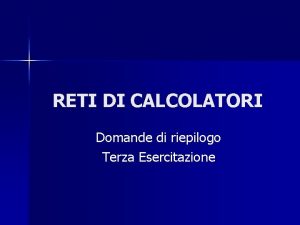 RETI DI CALCOLATORI Domande di riepilogo Terza Esercitazione