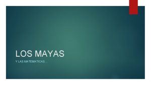 LOS MAYAS Y LAS MATEMATICAS UBICACION Hace dos