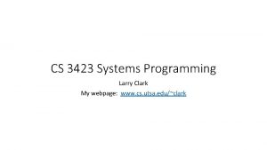 CS 3423 Systems Programming Larry Clark My webpage