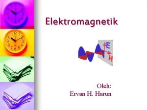 Elektromagnetik Oleh Ervan H Harun MEDAN MAGNET DI