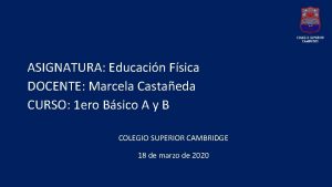 ASIGNATURA Educacin Fsica DOCENTE Marcela Castaeda CURSO 1