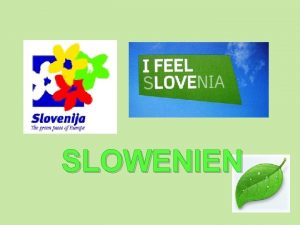 SLOWENIEN Wo liegt Slowenien Slowenien liegt in Mitteleuropa