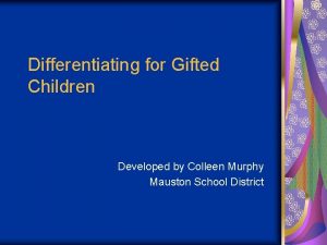 Differentiating for Gifted Children Developed by Colleen Murphy