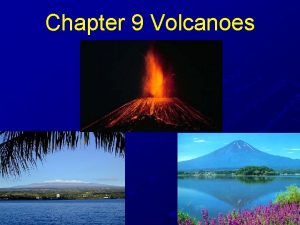 Chapter 9 Volcanoes Section 1 Volcanic Eruptions Volcano