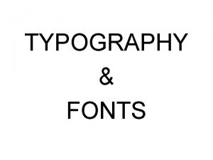 TYPOGRAPHY FONTS What is Typography Typography is the