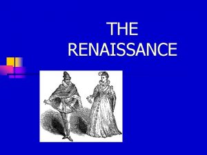 THE RENAISSANCE RENAISSANCE n Historical period in Europe