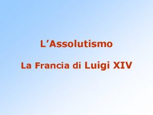 LAssolutismo La Francia di Luigi XIV Gli Stati