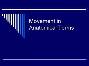 Movement in Anatomical Terms The Anatomical Position o