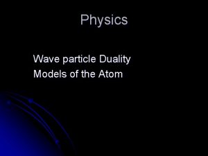 Physics Wave particle Duality Models of the Atom