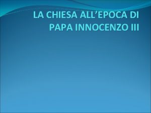 LA CHIESA ALLEPOCA DI PAPA INNOCENZO III Papa