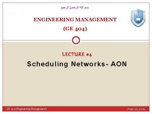 ENGINEERING MANAGEMENT GE 404 1 LECTURE 4 Scheduling