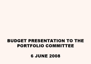 BUDGET PRESENTATION TO THE PORTFOLIO COMMITTEE 6 JUNE