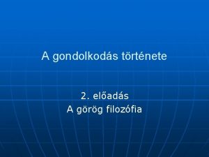 A gondolkods trtnete 2 elads A grg filozfia