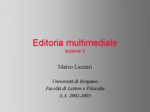 Editoria multimediale lezione 5 Marco Lazzari Universit di