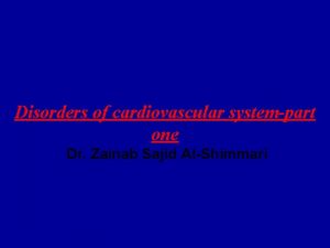 Disorders of cardiovascular systempart one Dr Zainab Sajid