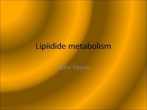 Lipiidide metabolism Katre Kipper lesanded 25 30 metaboolsest