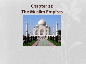 Chapter 21 The Muslim Empires 3 New Muslim