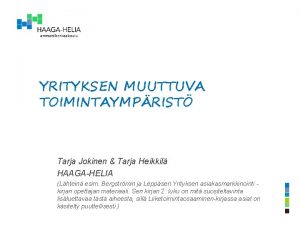 YRITYKSEN MUUTTUVA TOIMINTAYMPRIST Tarja Jokinen Tarja Heikkil HAAGAHELIA