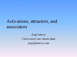 Activations attractors and associators Jaap Murre Universiteit van