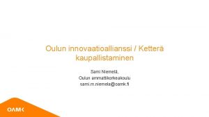 Oulun innovaatioallianssi Ketter kaupallistaminen Sami Niemel Oulun ammattikorkeakoulu