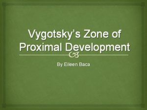 Vygotskys Zone of Proximal Development By Eileen Baca
