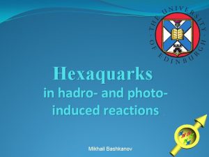 Hexaquarks in hadro and photoinduced reactions Mikhail Bashkanov