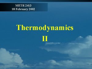 METR 2413 18 February 2002 Thermodynamics II Review