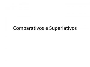 Comparativos e Superlativos Comparativos e Superlativos Os Adjetivos