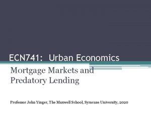 ECN 741 Urban Economics Mortgage Markets and Predatory