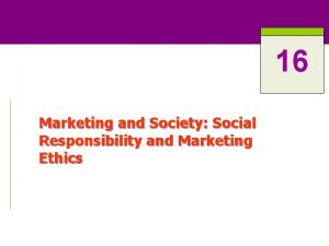 16 Marketing and Society Social Responsibility and Marketing