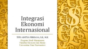 Integrasi Ekonomi Internasional TITO ADITYA PERDANA S E