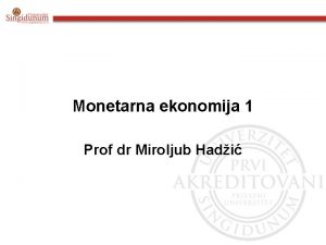 Monetarna ekonomija 1 Prof dr Miroljub Hadi SADRAJ