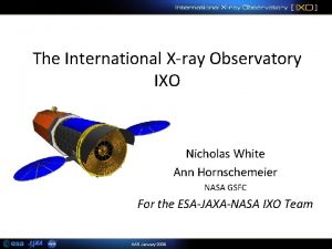 The International Xray Observatory IXO Nicholas White Ann