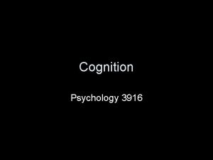 Cognition Psychology 3916 Introduction Basically we are talking