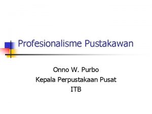 Profesionalisme Pustakawan Onno W Purbo Kepala Perpustakaan Pusat